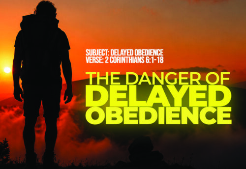Series Messages: The Danger of Delayed Obedience | 2 Corinthians 6:1-18