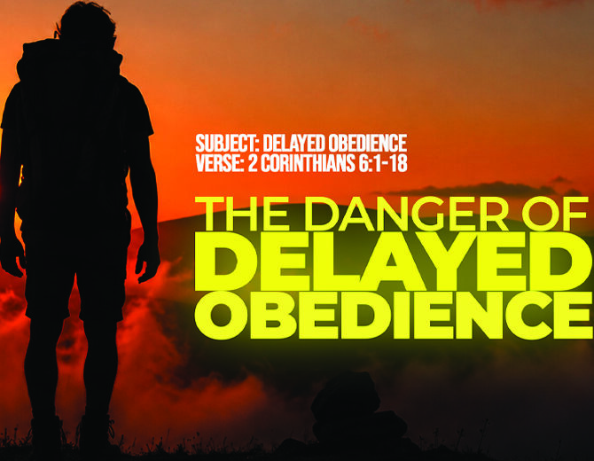 Series Messages: The Danger of Delayed Obedience | 2 Corinthians 6:1-18