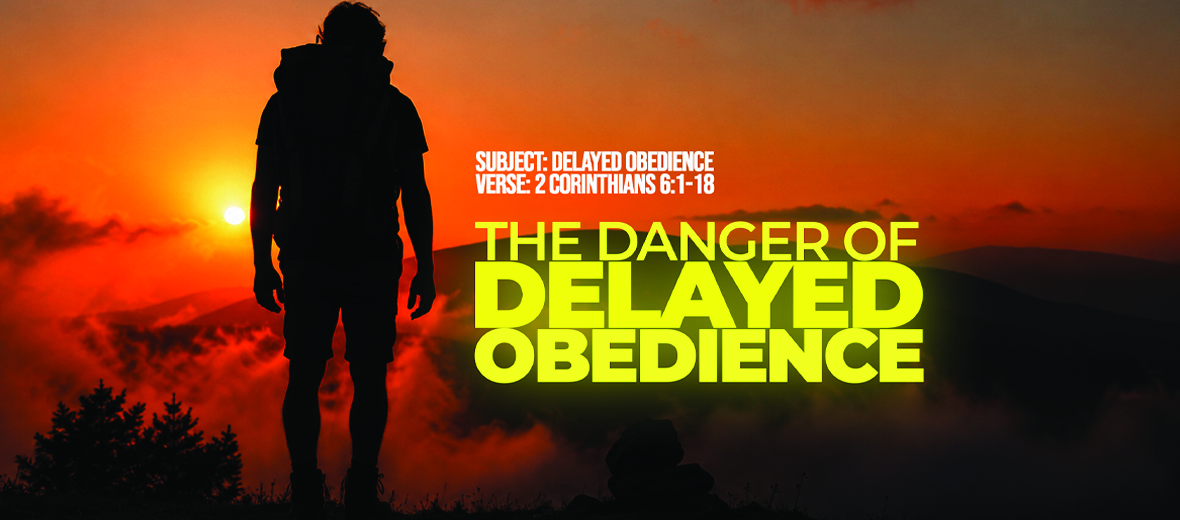 Series Messages: The Danger of Delayed Obedience | 2 Corinthians 6:1-18