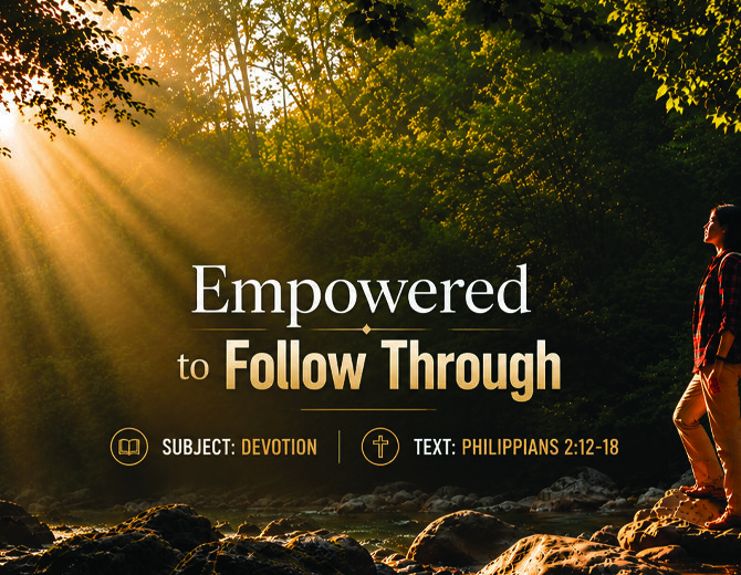 Series Messages: Empowered to Follow Through | Philippians 2:12-18
