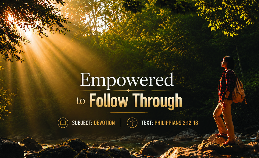 Series Messages: Empowered to Follow Through | Philippians 2:12-18