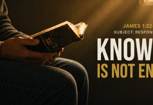 Series Messages: Knowing Is Not Enough | James 1:22-25