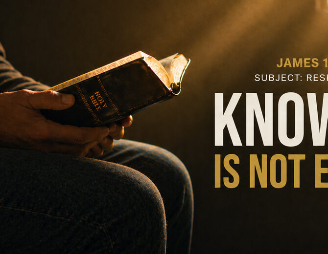 Series Messages: Knowing Is Not Enough | James 1:22-25