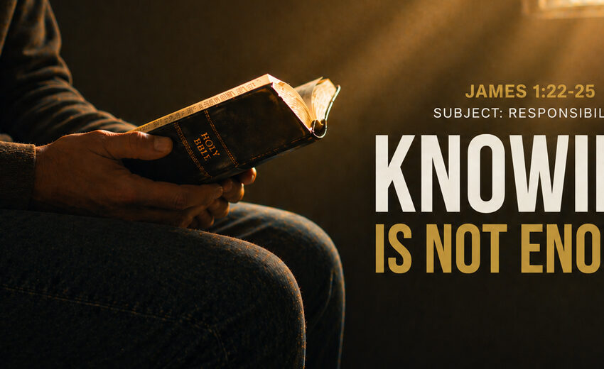 Series Messages: Knowing Is Not Enough | James 1:22-25